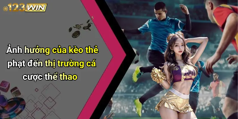 Ảnh hưởng của kèo thẻ phạt đến thị trường cá cược thể thao