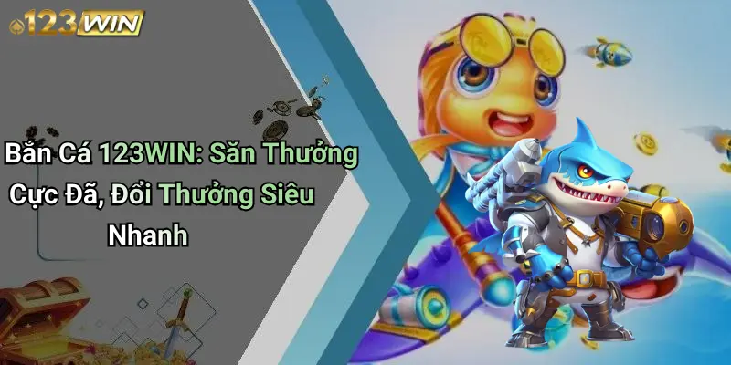Bắn cá 123win: nền tảng được ưa chuộng hàng đầu