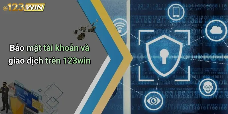 Bảo mật tài khoản và giao dịch trên 123win