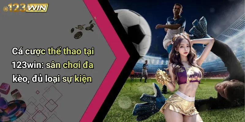 Cá cược thể thao tại 123win: sân chơi đa kèo, đủ loại sự kiện