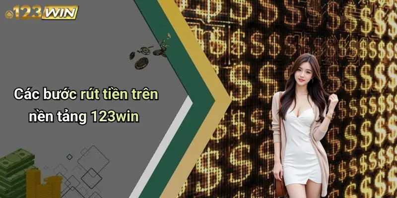 Các bước rút tiền trên nền tảng 123win