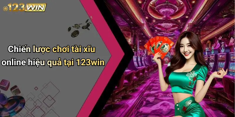 Chiến lược chơi tài xĩu online hiệu quả tại 123win
