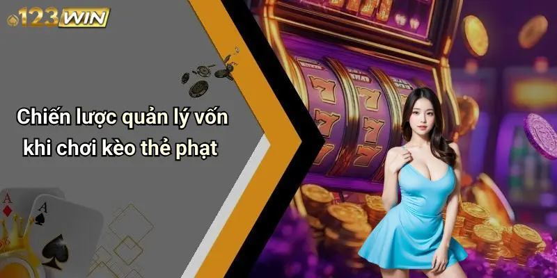 Chiến lược quản lý vốn khi chơi kèo thẻ phạt