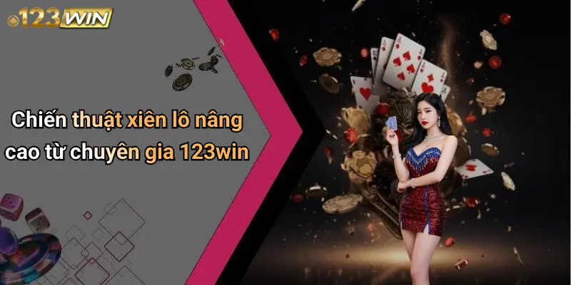 Chiến thuật xiên lô nâng cao từ chuyên gia 123win
