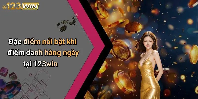 Đặc điểm nổi bật khi điểm danh hàng ngày tại 123win