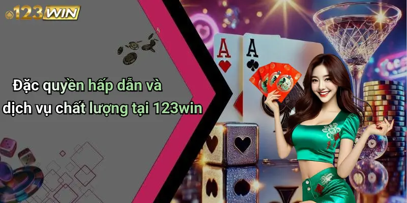 Đặc quyền hấp dẫn và dịch vụ chất lượng tại 123win