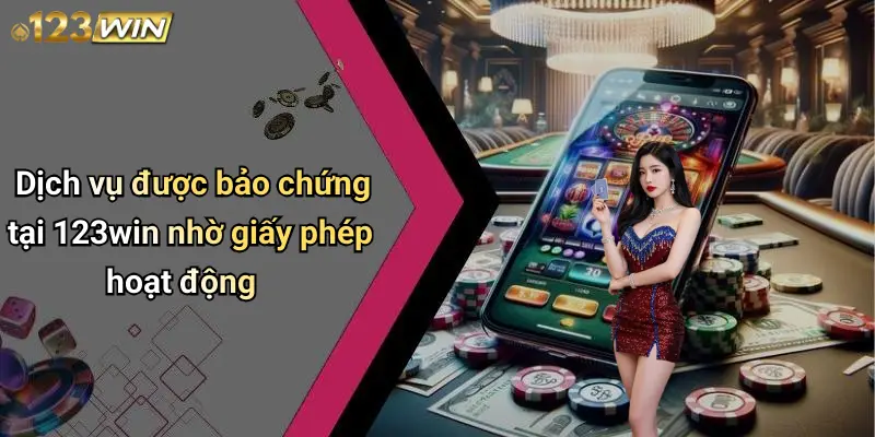 Dịch vụ được bảo chứng tại 123win nhờ giấy phép hoạt động