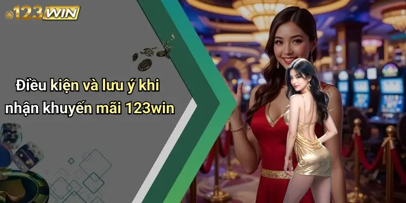 Điều kiện và lưu ý khi nhận khuyến mãi 123win