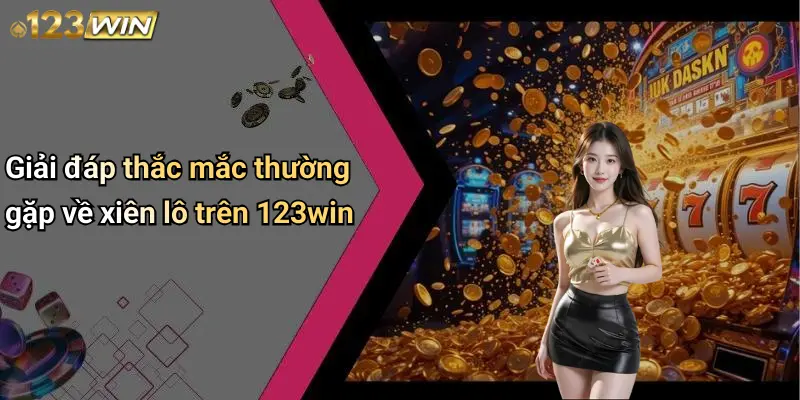 Giải đáp thắc mắc thường gặp về xiên lô trên 123win