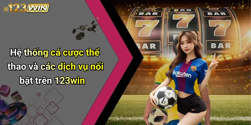 Hệ thống cá cược thể thao và các dịch vụ nổi bật trên 123win