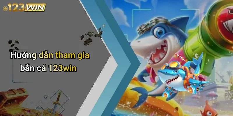 Hướng dẫn tham gia bắn cá 123win