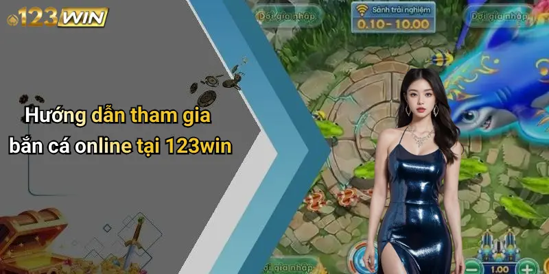 Hướng dẫn tham gia bắn cá online tại 123win