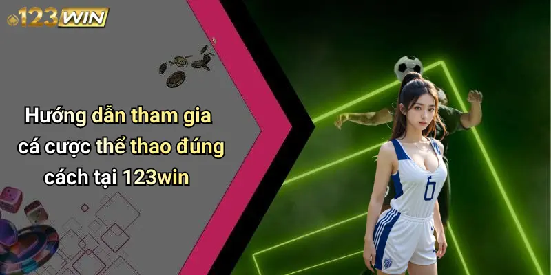 Hướng dẫn tham gia cá cược thể thao đúng cách tại 123win