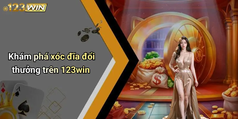 Khám phá xóc đĩa đổi thưởng trên 123win