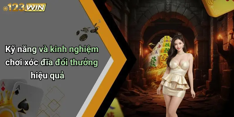 Kỹ năng và kinh nghiệm chơi xóc đĩa đổi thưởng hiệu quả