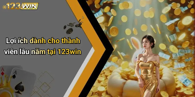Lợi ích dành cho thành viên lâu năm tại 123win