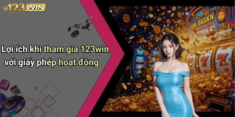 Lợi ích khi tham gia 123win với giấy phép hoạt động