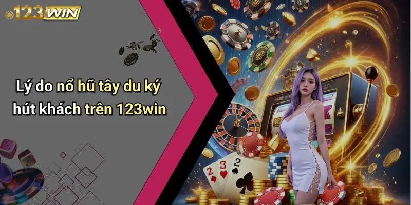 Lý do nổ hũ tây du ký hút khách trên 123win