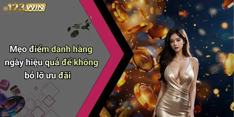 Mẹo điểm danh hàng ngày hiệu quả để không bỏ lỡ ưu đãi