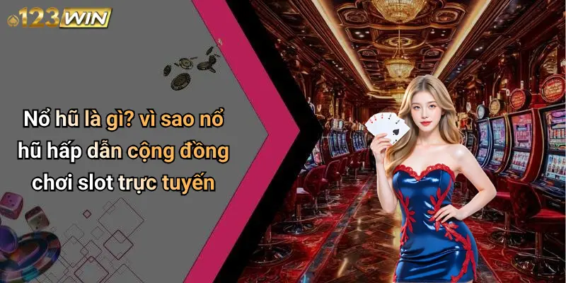 Nổ hũ là gì? vì sao nổ hũ hấp dẫn cộng đồng chơi slot trực tuyến