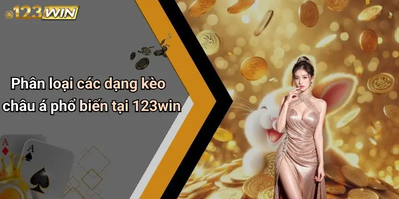 Phân loại các dạng kèo châu á phổ biến tại 123win
