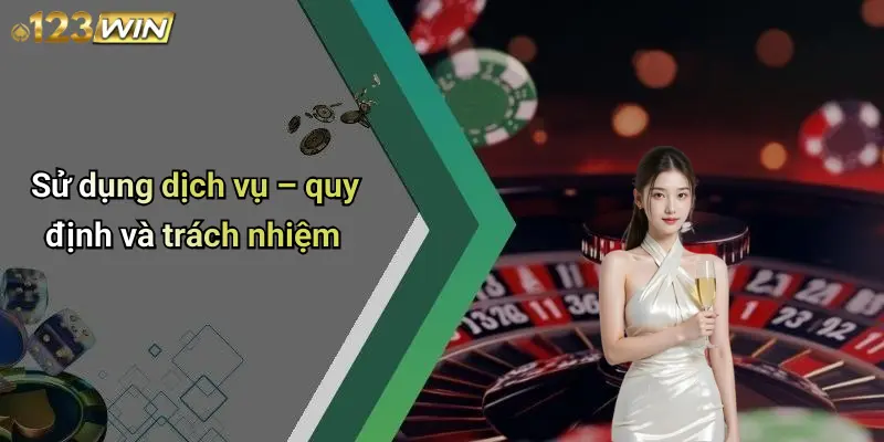 Sử dụng dịch vụ – quy định và trách nhiệm