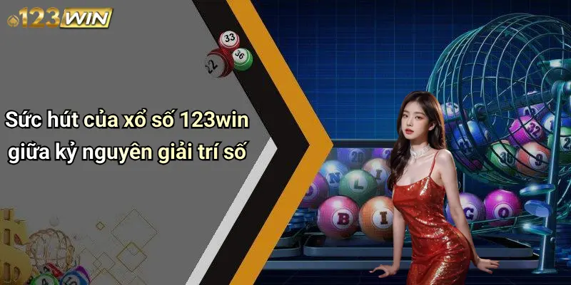 Sức hút của xổ số 123win giữa kỷ nguyên giải trí số