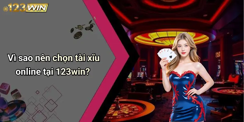 Vì sao nên chọn tài xĩu online tại 123win?