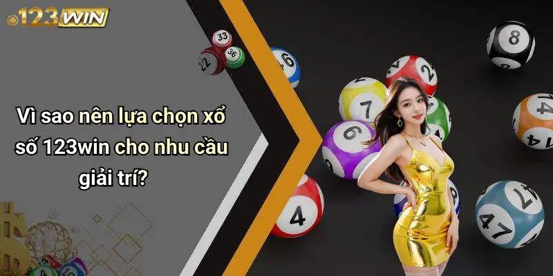 Vì sao nên lựa chọn xổ số 123win cho nhu cầu giải trí?