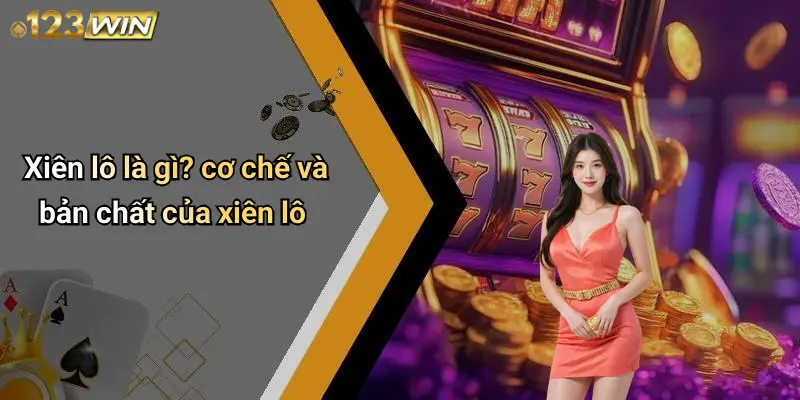 Xiên lô là gì? cơ chế và bản chất của xiên lô