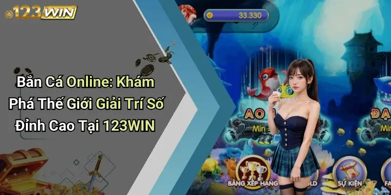 Bắn Cá Online: Khám Phá Thế Giới Giải Trí Số Đỉnh Cao Tại 123WIN