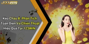 Kèo Châu Á: Phân Tích Toàn Diện Và Chiến Thuật Hiệu Quả Tại 123WIN
