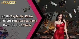Nổ Hũ Tây Du Ký: Khám Phá Sức Hút Của Tựa Game Bom Tấn Tại 123WIN