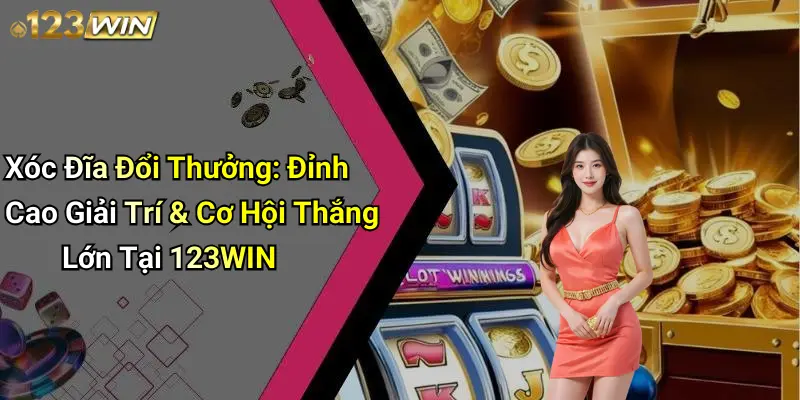 Xóc Đĩa Đổi Thưởng: Đỉnh Cao Giải Trí & Cơ Hội Thắng Lớn Tại 123WIN